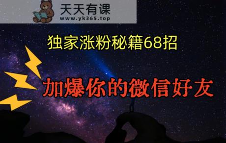 独家引流秘籍68招，深藏多年的压箱底，效果惊人，加爆你的微信好友！-天天有课网