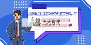 顶尖 销售的18大基本功2.0，掌握销售基本功快速成为销售高手-天天有课网