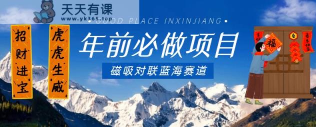 年前必做项目，磁吸对联蓝海赛道，傻瓜式操作复制粘贴纯搬运，一部手机即可完成-天天有课网