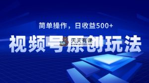 微信视频号原创短视频游戏玩法，日盈利500-天天有课网