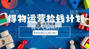 得物APP经营拾钱方案，简易没脑子实行，真正实现日入200-500-天天有课网