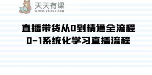 直播卖货从0到熟练全过程，0-1系统性学习直播流程-天天有课网