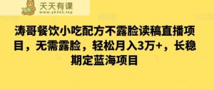 涛哥餐饮小吃配方不露脸读稿直播项目，无‮露需‬脸，‮松轻‬月入3万+，​长‮稳期‬定‮海蓝‬项目-天天有课网