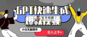 真真正正蓝海项目！最新抖音GPT 3min生成一个受欢迎爆款短视频，家庭保姆级实例教程-天天有课网