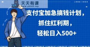 支付宝加急搞钱计划，抓住红利期，轻松日入500+【揭秘】-天天有课网