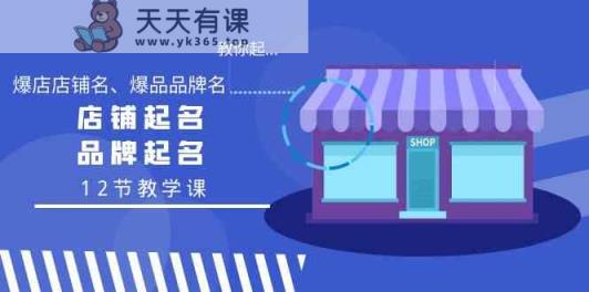 教大家起“爆店店铺名字、爆款品牌名字”，店铺取名，商标起名-天天有课网