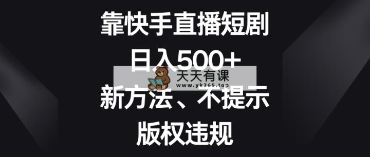 靠快手短剧剧本，日入500 ，新的方法、不提醒著作权违反规定-天天有课网