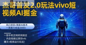 vivo短视频2.0玩法AI掘金，风口项目+独家AI技术，一部手机空闲时间搞定-天天有课网