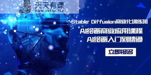 Stable Diffusion商业化的培训班，Al美术绘画商用化课程内容，AI美术绘画入门到精通-天天有课网