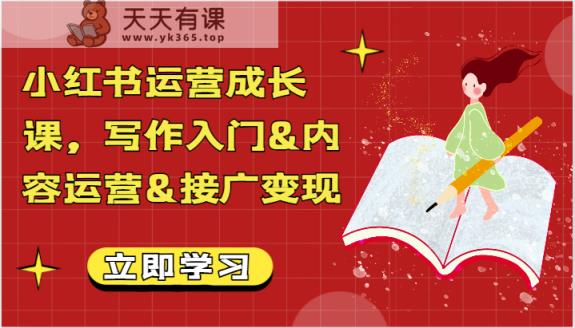 小红书运营成长课，创作新手入门&内容营销&接广转现【文本文档】-天天有课网