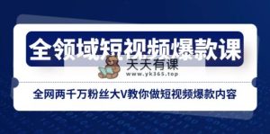 全链条 小视频爆品课,各大网站两千万粉丝大V教大家拍短视频爆品具体内容-天天有课网