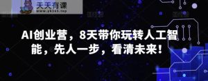 AI创业营，8天带你玩转人工智能，先人一步，看清未来！-天天有课网