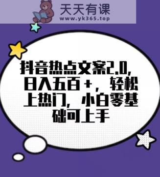 靠抖音热门文案2.0，日入500+，轻松上热门，小白当天可见收益【揭秘】-天天有课网