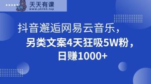 抖音邂逅网易云音乐,另类文案4天狂吸5W粉,日赚1000+【揭秘】-天天有课网
