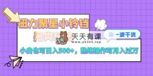 磁力聚星小玲铛极具特色游戏玩法,新手也可以日入500 ,熟练使用可月入了万-天天有课网