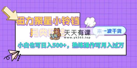 磁力聚星小玲铛极具特色游戏玩法，新手也可以日入500 ，熟练使用可月入了万-天天有课网