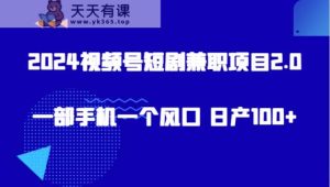 2024微信视频号短剧剧本兼职项目2.0、一部手机一个出风口 日产100-天天有课网
