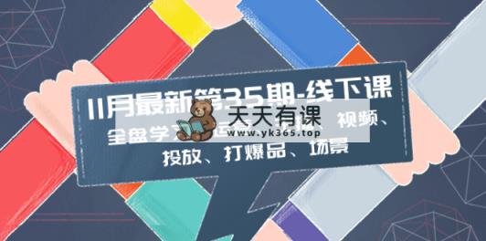 11月全新-35期-面授课：整盘学习培训：经营、网络主播、短视频、推广、打爆款、情景-天天有课网