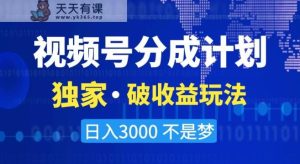 视频号分成计划，独家·破收益玩法，日入3000不是梦【揭秘】-天天有课网