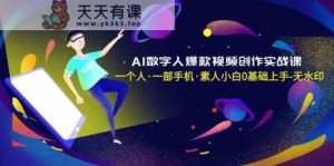 AI数字人爆款视频创作实战课，一个人一部手机·素人小白0基础上手-天天有课网