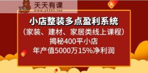 小店整装多点盈利系统揭秘400平小店年产值5000万-天天有课网