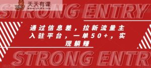 通过信息差,拉新流量主入驻平台,一单50+,实现躺赚-天天有课网
