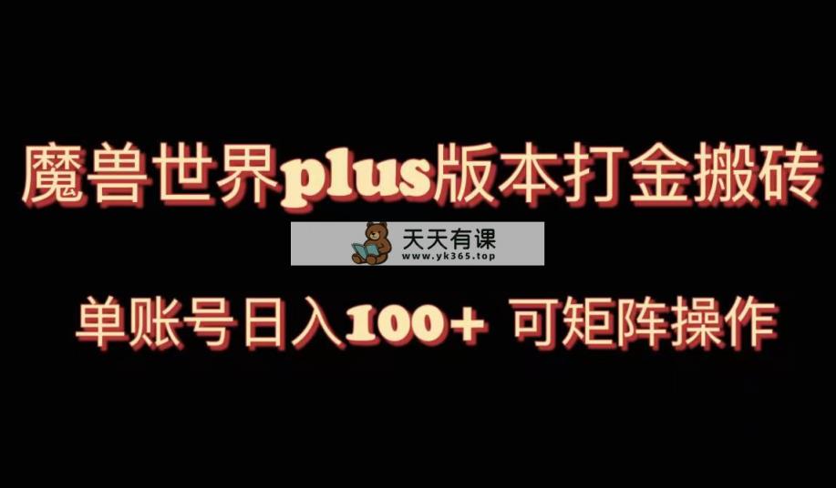 魔兽亚服plus版本号暴力行为游戏玩法，运单号日入100 ，可引流矩阵实际操作。-天天有课网