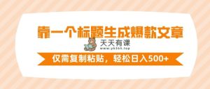 靠一个文章标题形成爆款文章，只需拷贝，轻轻松松日入500-天天有课网