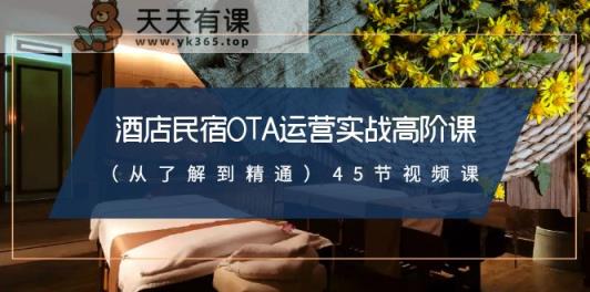 酒店民宿OTA经营实战演练高级课45节视频课程-天天有课网