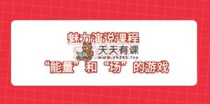 风采 演说课程，演说讲的是“动能”和“场”的网络游戏-天天有课网