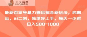 最新百家号暴力搬运掘金新玩法，纯搬运，ai二创，简单好上手，每天一小时日入500-1000【揭秘】-天天有课网
