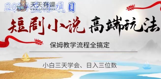 短剧高端玩法，保姆教学全搞定，小白日入三位数【揭秘】-天天有课网