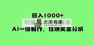 日入1000 的阿里集团uc大鱼掘金队，AI一键制作，狂赚奖励金分为-天天有课网