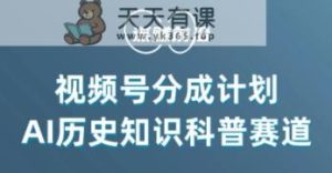 视频号创作分成计划,利用AI做历史知识科普,单月5000+-天天有课网