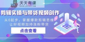 视频剪辑实际操作与带货视频写作，从0起点，把握爆品剪辑思维，让好看的视频扶持增粉卖货-天天有课网