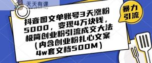 抖音图文单账号3天涨粉5000，变现4万块钱，极简创业粉引流成交大法-天天有课网