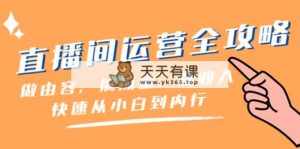 直播间-运营全攻略:做由容,搞流量,赚收入一快速从小白到内行-天天有课网