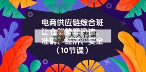 电商-供应链综合班，让仓储管理迅速、准确、经济、安全！-天天有课网