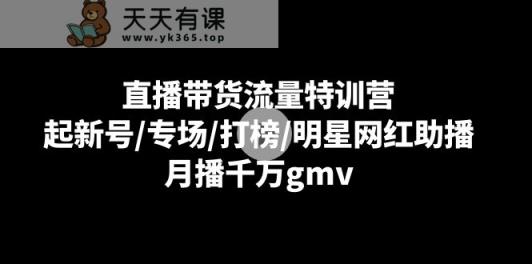 直播卖货总流量夏令营：起小号/盛典/冲榜/明星网红助播，月播一定gmv-天天有课网