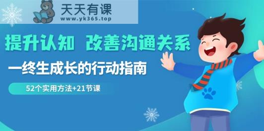 提高认知改进沟通交流关联，一终生成长的指导方针 52个适用方式 21堂课-天天有课网