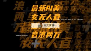 最新Ai美女无人直播,单次直播音浪两万+-暖阳网-优质付费教程和创业项目大全-天天有课网