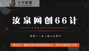 汝泉网创66计之第7计:最新视频号国学赛道玩法,新手也能轻松上手-天天有课网