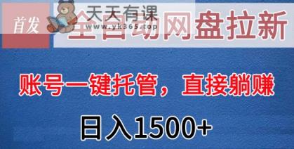 自动式百度云盘引流，账户一键代管，立即躺着赚钱，日入1500-天天有课网