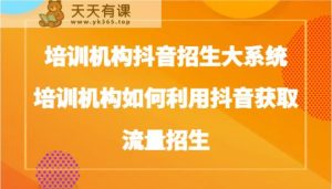 培训学校抖音视频招收大板块,培训学校如何运用抖音视频来获得流量招收-天天有课网