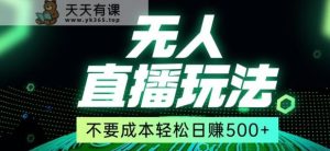 全网首发24年最新无人直播玩法,不需要成本,无需人力,一台电脑24小时为你工作-天天有课网