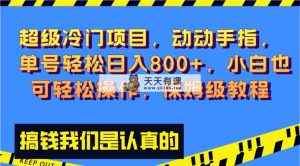 超级冷门项目,动动手指，单号轻松日入800+，小白也可轻松操作，保姆级教程-暖阳网-优质付费教程和创业项目大全-天天有课网
