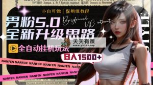 男粉5.0，全新升级思路，全自动挂机玩法，一天收入1500+-暖阳网-优质付费教程和创业项目大全-天天有课网