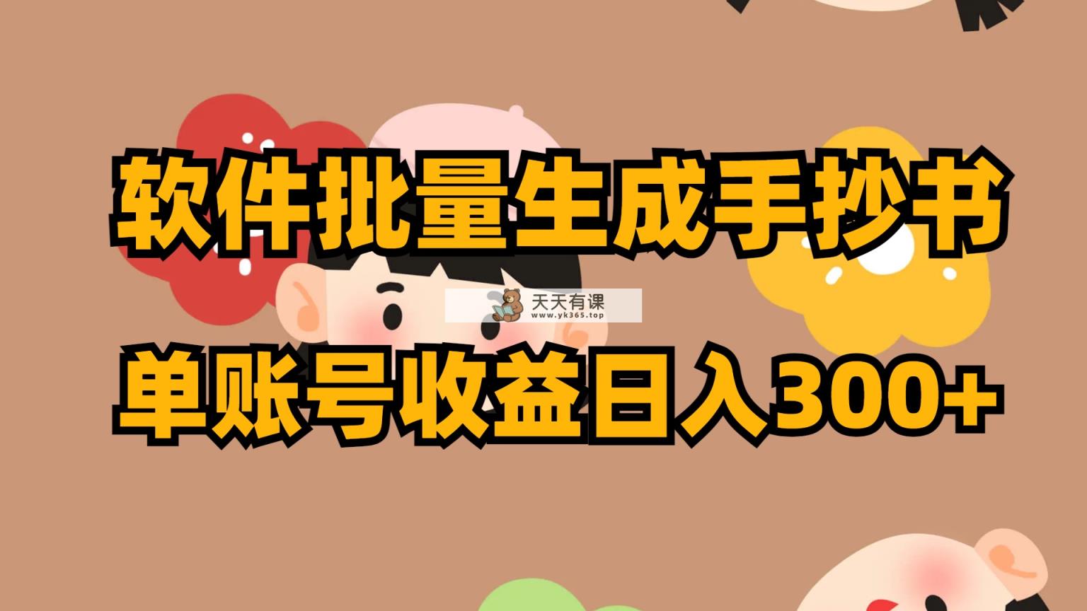 软件批量生成手抄书 单账号收益日入300+-暖阳网-优质付费教程和创业项目大全-天天有课网