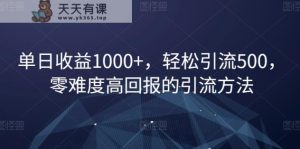 单日收益1000+,轻松引流500,零难度高回报的引流方法【揭秘】-天天有课网