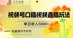 视频号囗播视频直播玩法,单日收入5000+,批量操作不封号【揭秘】-天天有课网